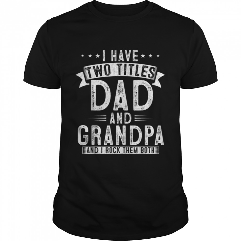 Mens I Have Two Titles Dad And Grandpa Funny Fathers Dad Grandpa T-Shirt B0B363DPYN