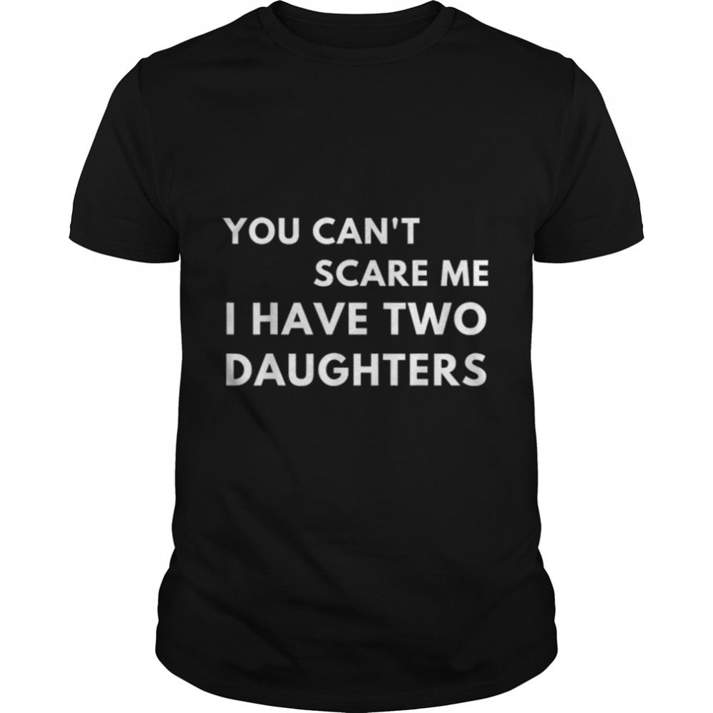 Mens Mens You Can't Scare Me I Have Two Daughters Father's Day T-Shirt B0B35YV2XG