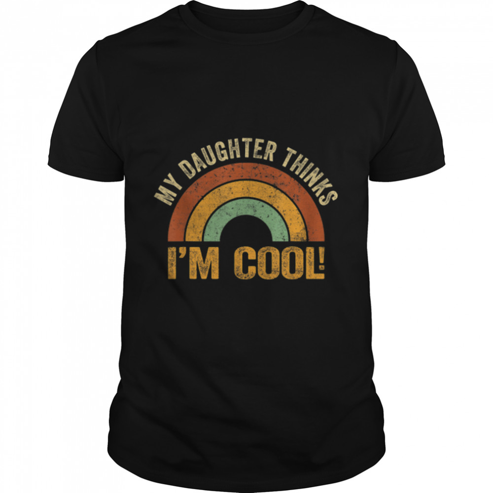 My Daughter Thinks I´m Cool Dad Father Gifts Mom Girl Dad T-Shirt B0B363Prr3