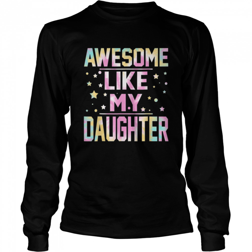 Tie Dye Awesome Like My Daughter Dad Daddy Papa Father's Day T- B0B35ZB5DD Long Sleeved T-shirt