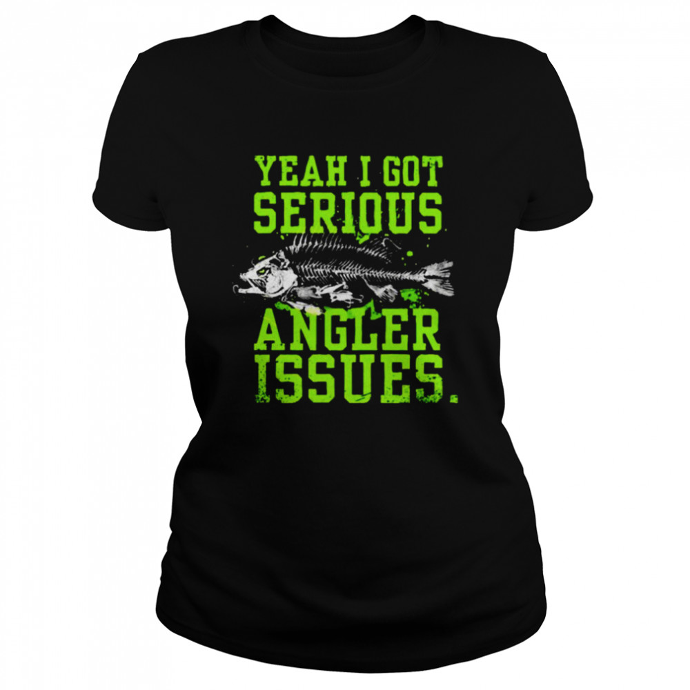 Yeah I got serious angler issues shirt Classic Women's T-shirt