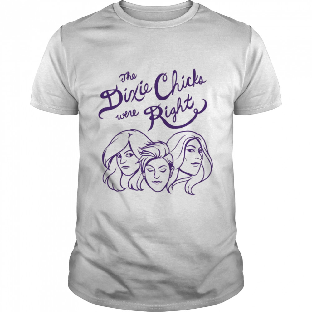 You Know The Dixie Chix Were Right He Chicks Band Dixie Chicks Shirt