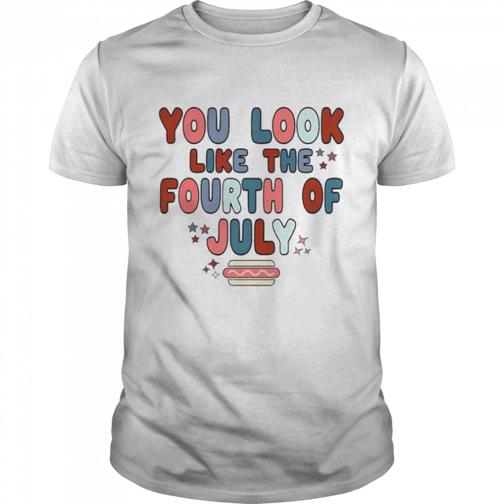 You Look Like The 4th Of July Retro Fourth Of July Independence Day Shirt