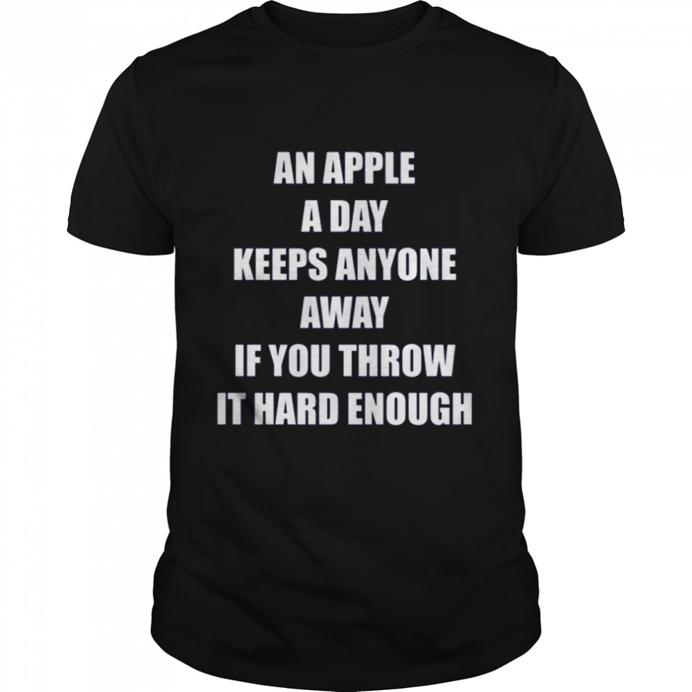 An Apple A Day Keeps Anyone Away shirt