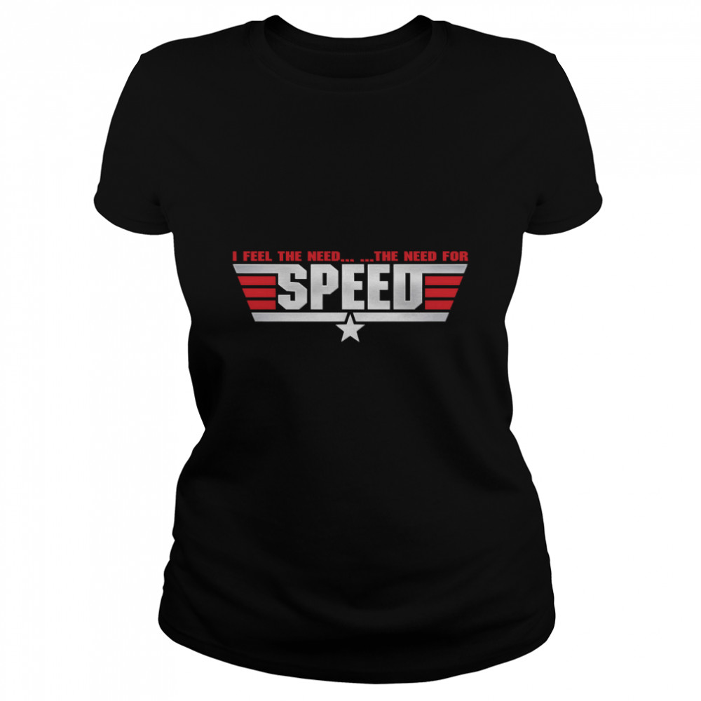 I Feel The Need.. ..The Need For Speed Essential T- Classic Women's T-shirt