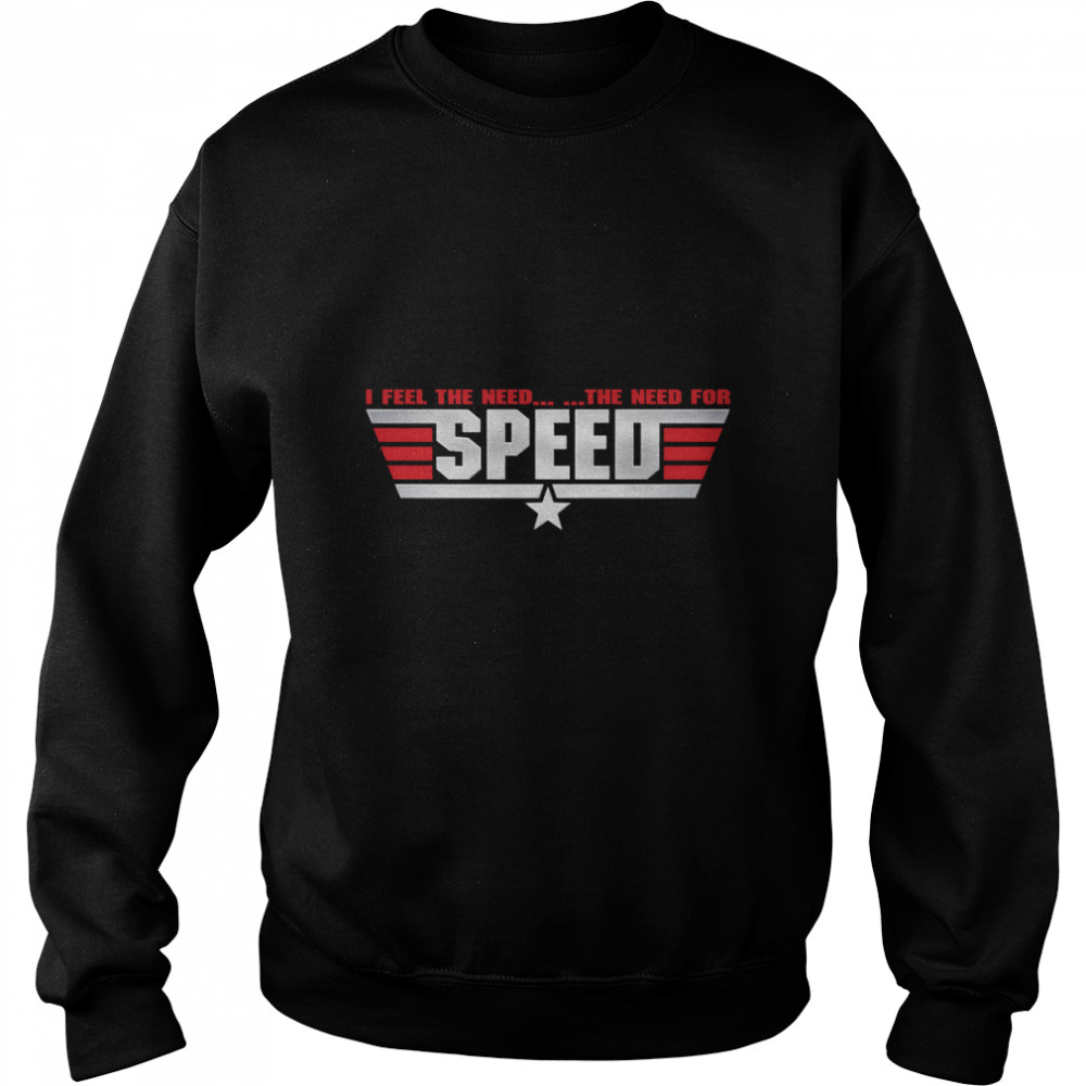 I Feel The Need.. ..The Need For Speed Essential T- Unisex Sweatshirt