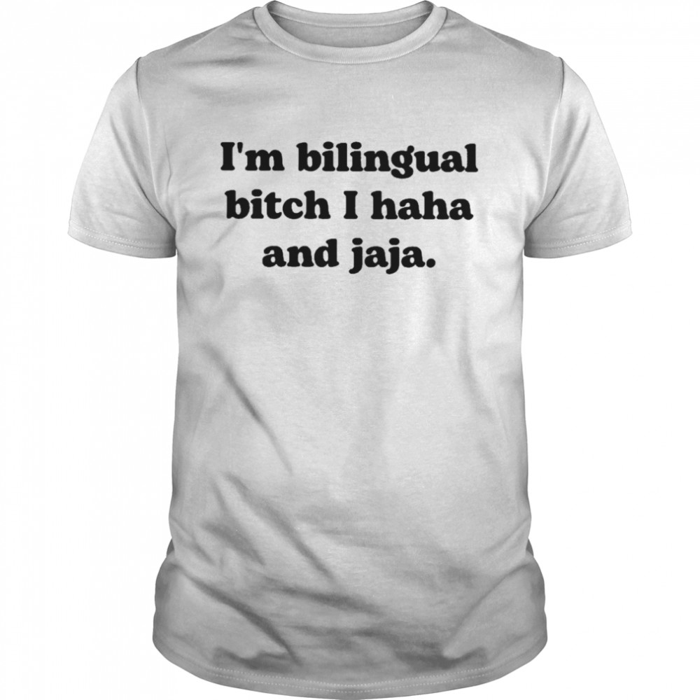 I’m Bilingual Bitch Haha And Jaja Shirt