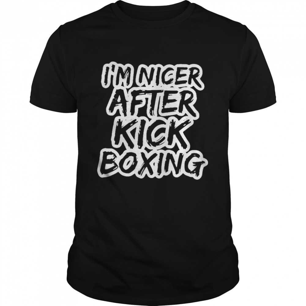 I’m Nicer After Kickboxing Boxing Cardio Wor Shirt