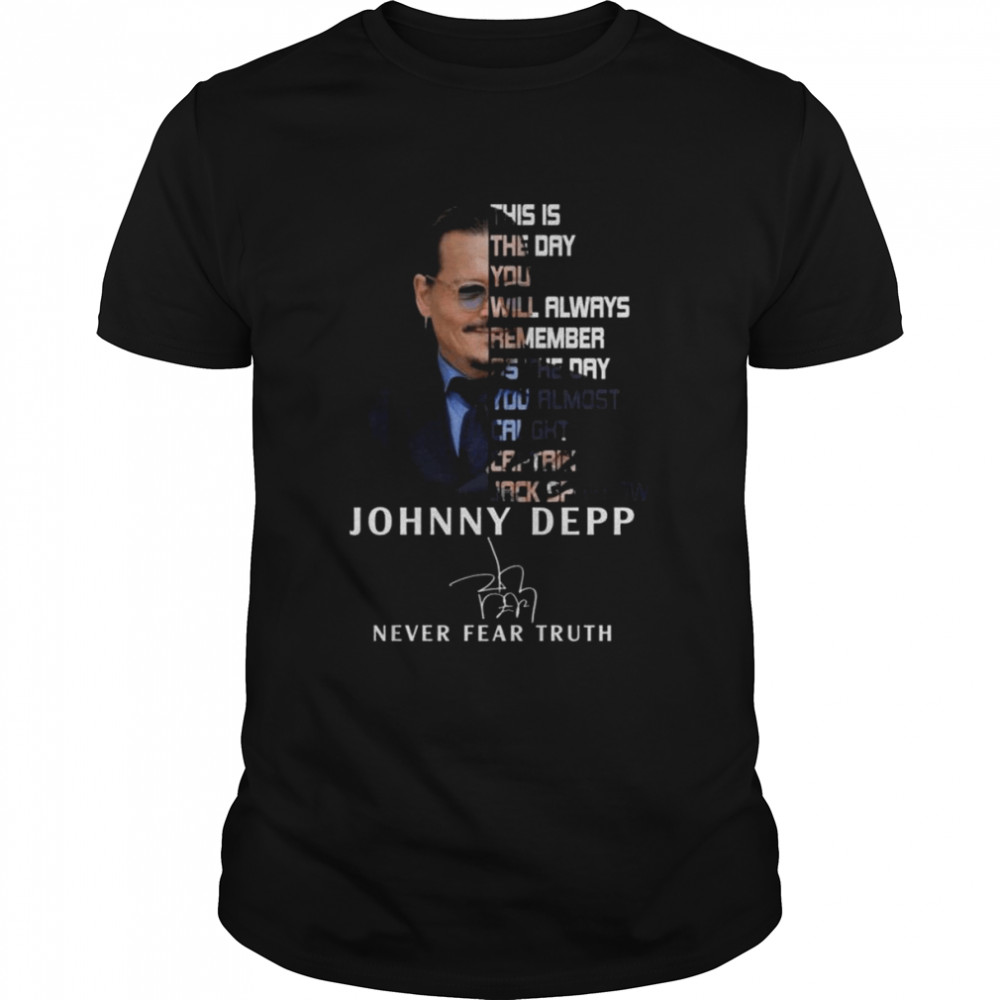 Johnny Depp Never Fear Truth this is the day You will always remember Signature Shirt