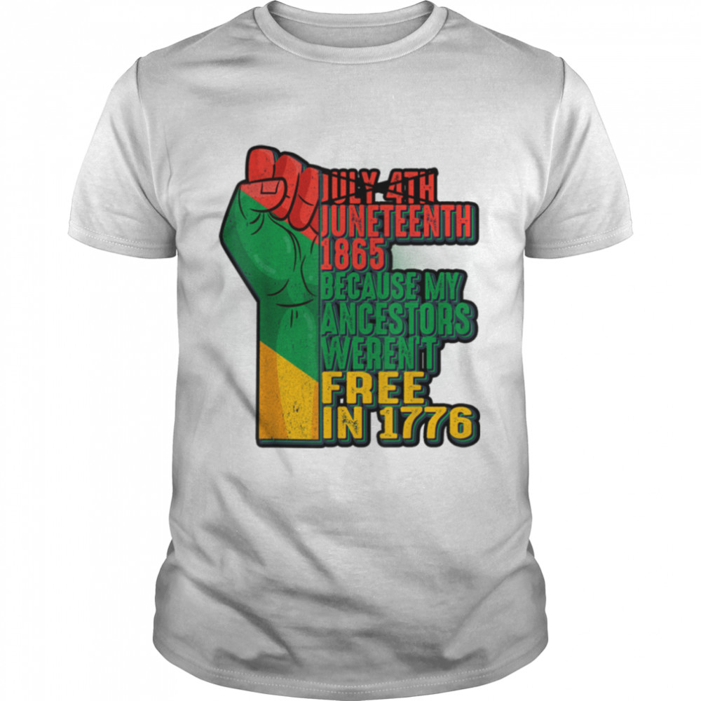 Juneteenth Fist 1865 Because My Ancestors Weren't Free T-Shirt B0B3DLSKC9