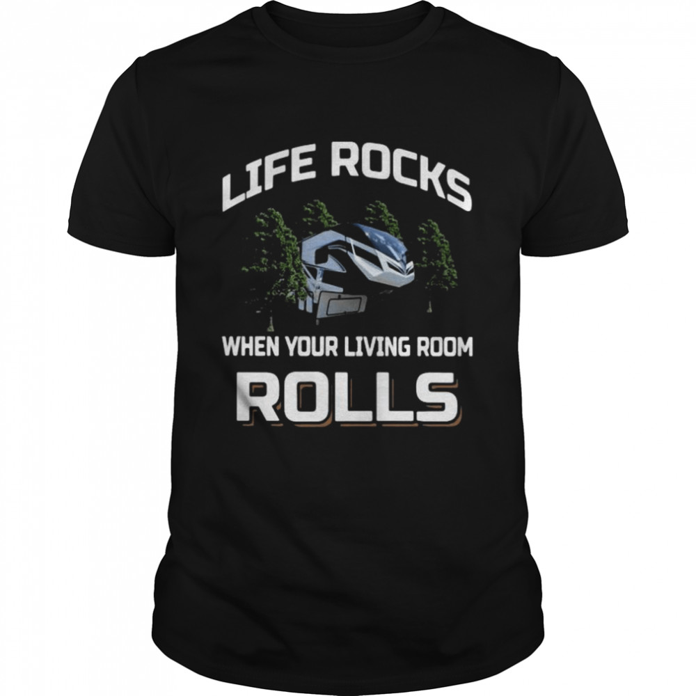 Life Rocks When Your Living Room Rolls Shirt