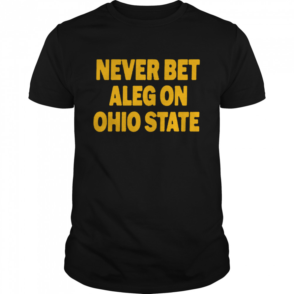 Never Bet Aleg On Ohio State T-Shirt
