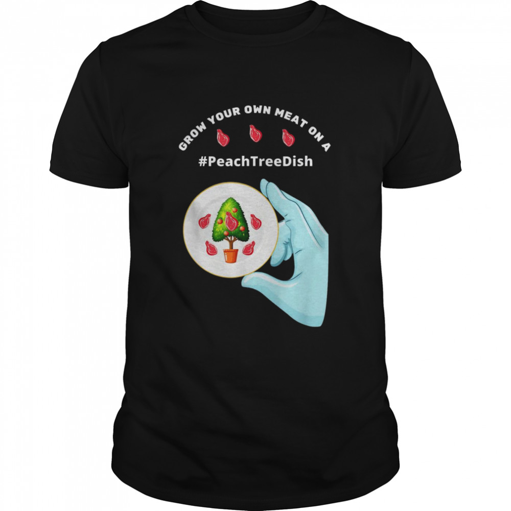 Peach Tree Dish-Grow Your Own Meat-Trending Tweet-Petri Dish Shirt