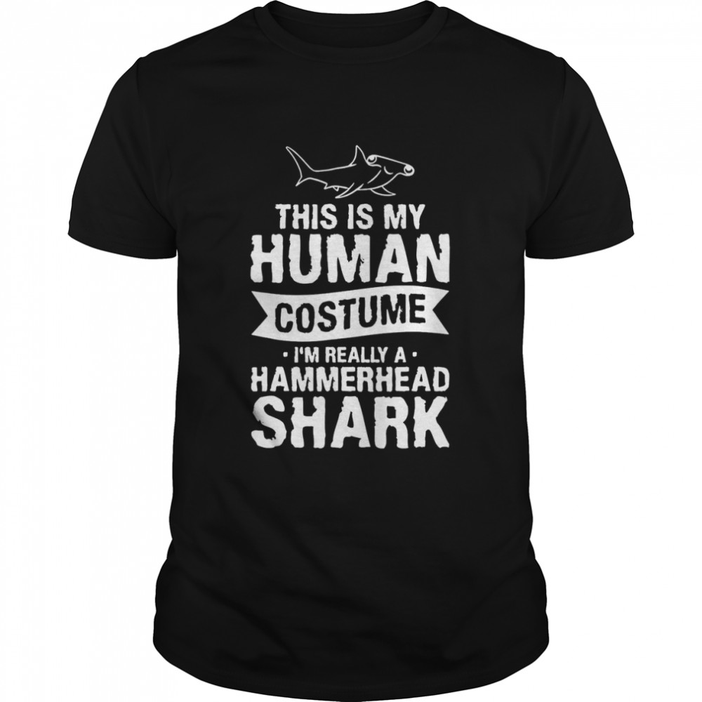 This Is My Human Costume I’m Really A Hammerhead Shark Shirt