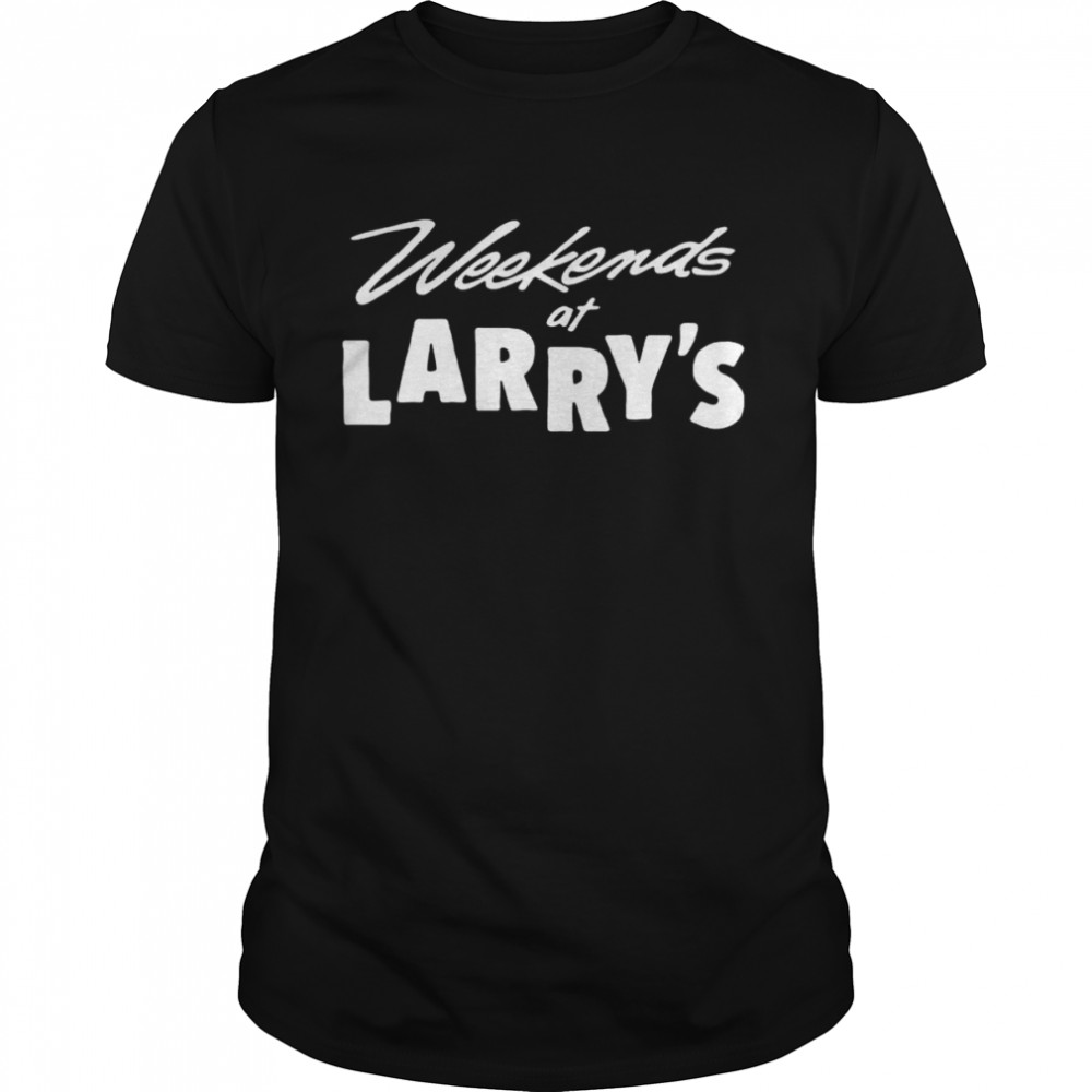 Weekends At Larry’s Shirt