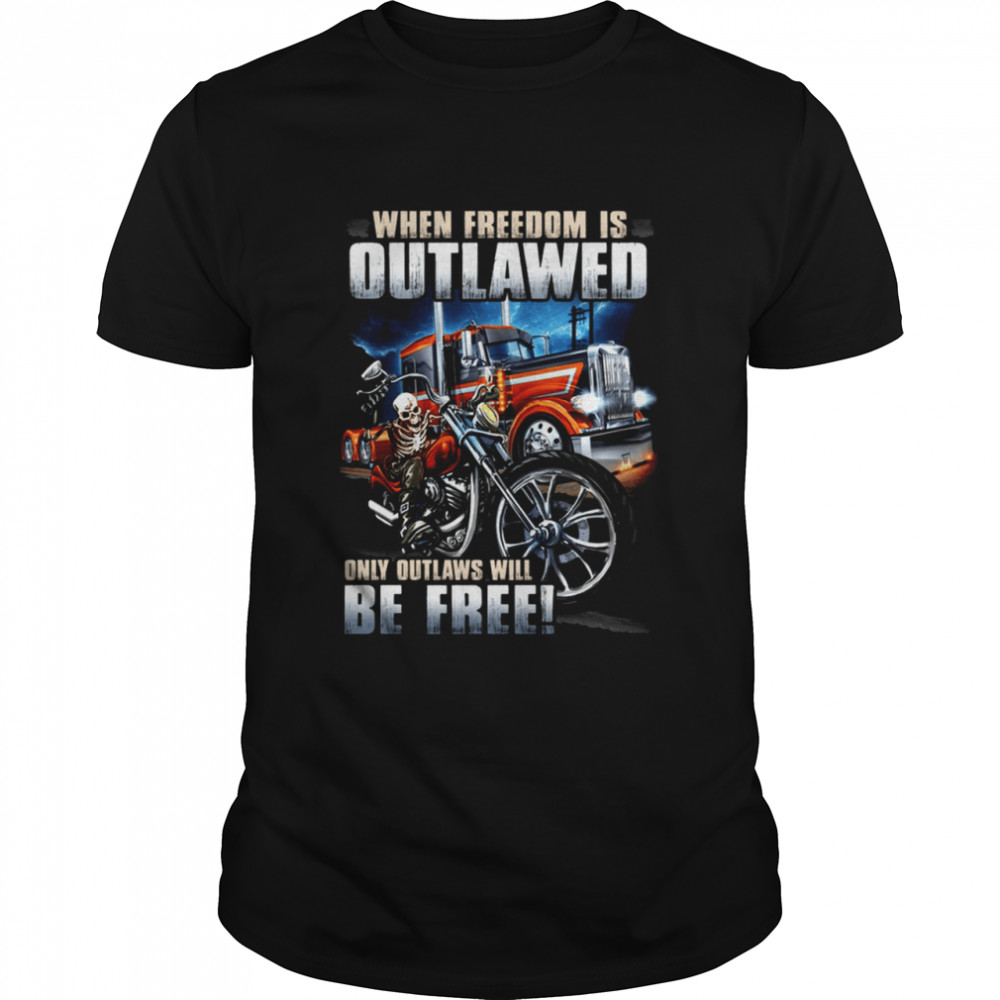 When Freedon Is Outlawed Only Outlaws Will Be Free Shirt