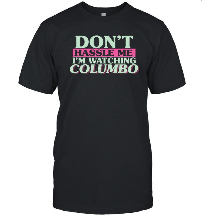 Don'T Hassle Me I'M Watching Columbo Trillionaire Mindset Shirt