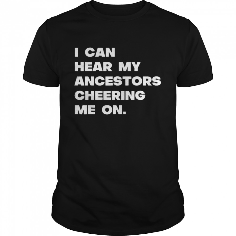 I Can Hear My Ancestors Cheering Me On  Classic Men's T-shirt