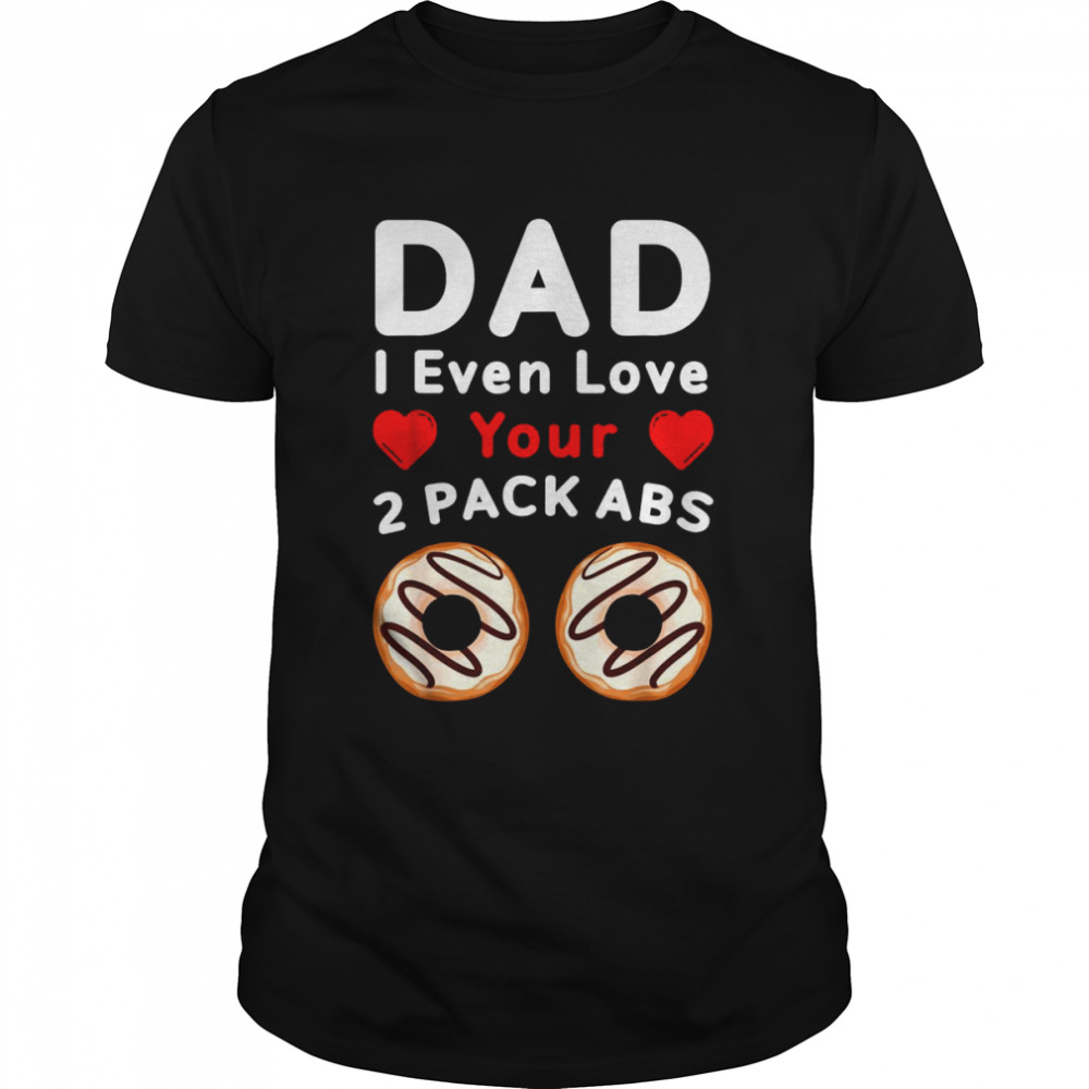Mens Dad I Even Love Your 2 Pack Abs, Donuts Father’s Day Shirt