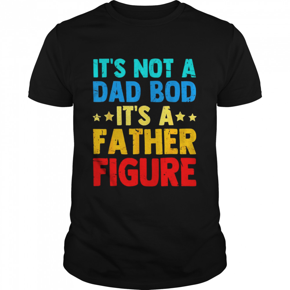 Mens Father’s Day It’s Not A Dad Bod It’s A Father Dad Figur  Classic Men's T-shirt