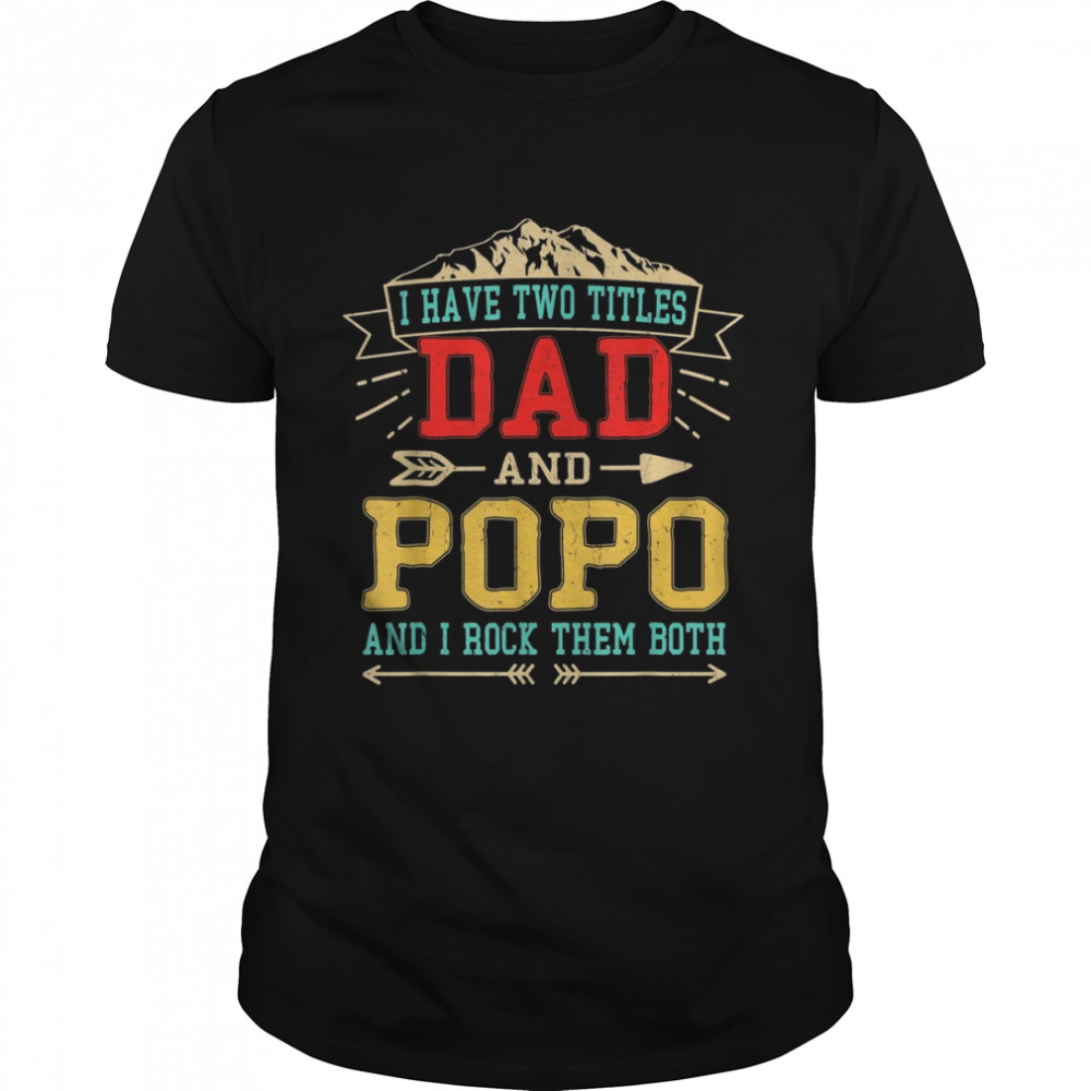 Mens I Have Two Titles Dad And Popo Shirt Father’s Day Top Shirt - Copy (2)
