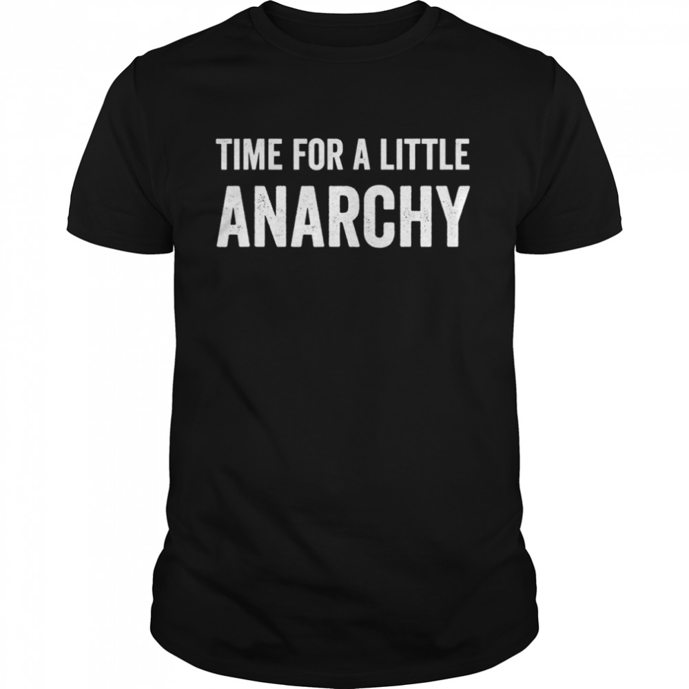 Mens Time For A Little Anarchy Meme For Dad Shirt