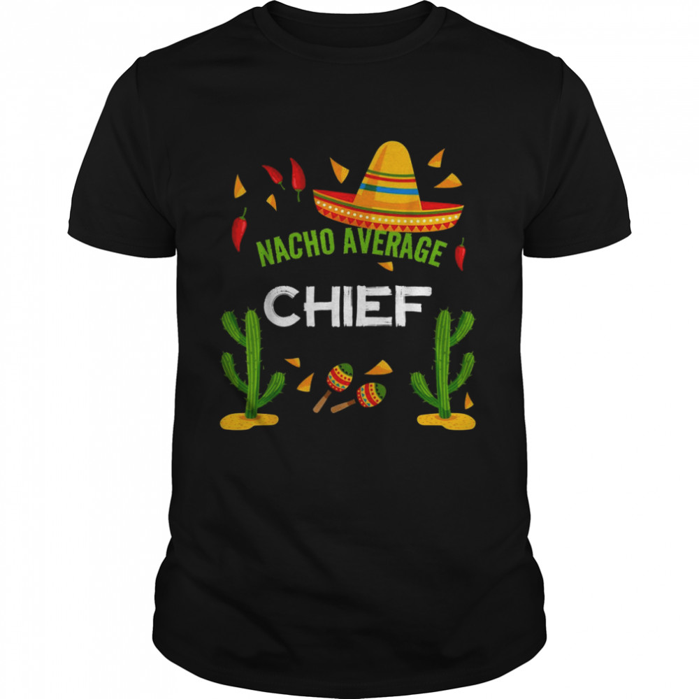 Nacho Average Chief Cinco De Mayo Shirt
