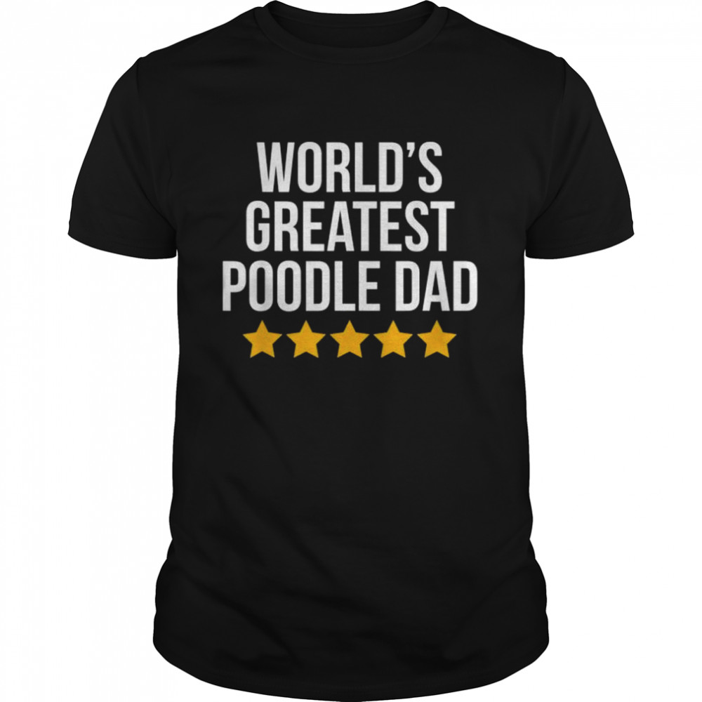 World’s Greatest Poodle Dad Dog Lovers Poodle Dad Shirt
