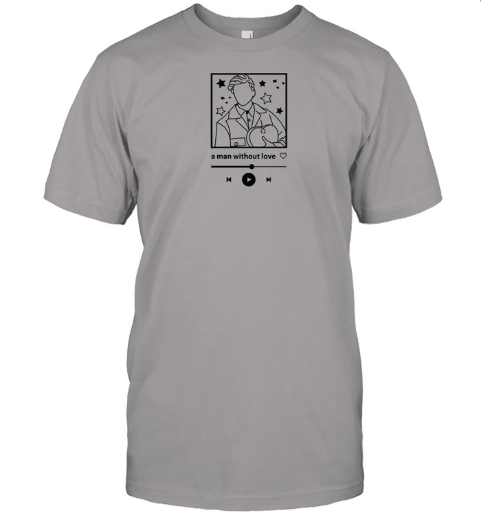 A Man Without Love Shirt