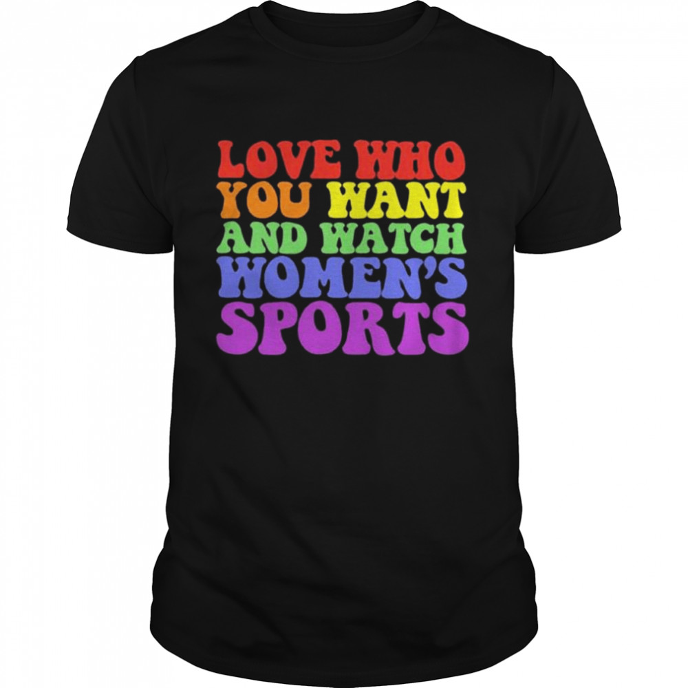 Ali riley love who you want and watch women’s sports shirt