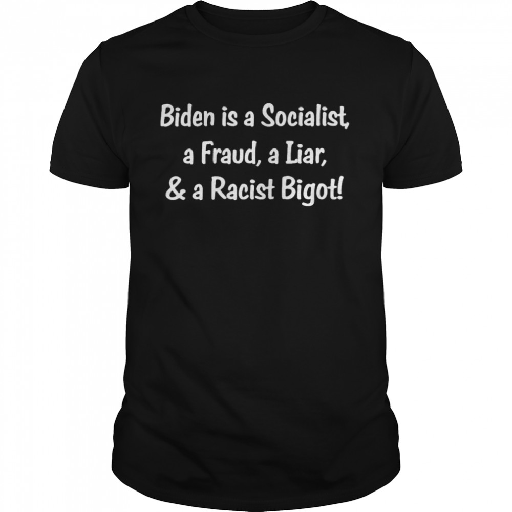 Biden Is A Socialist A Fraud A Liar And A Racist Bigot Trending T-Shirt