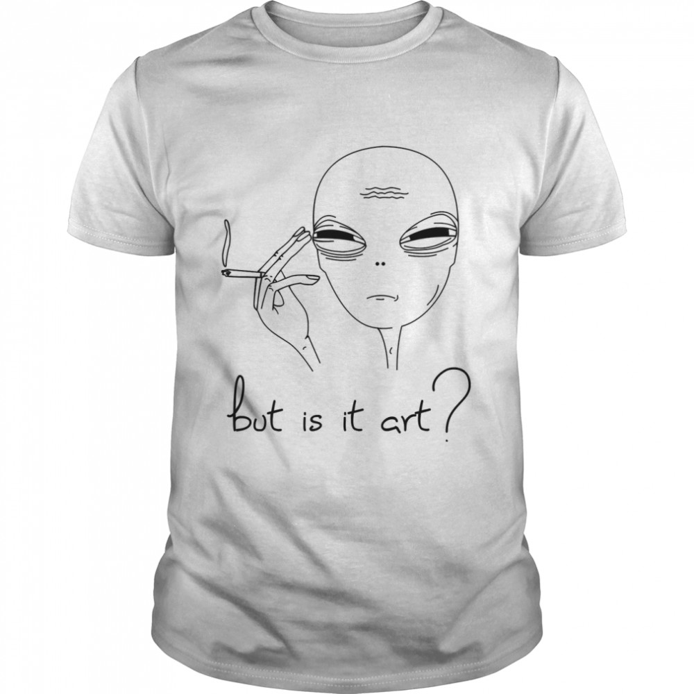 But is it Art Funny smoking Alien  Classic T-Shirt