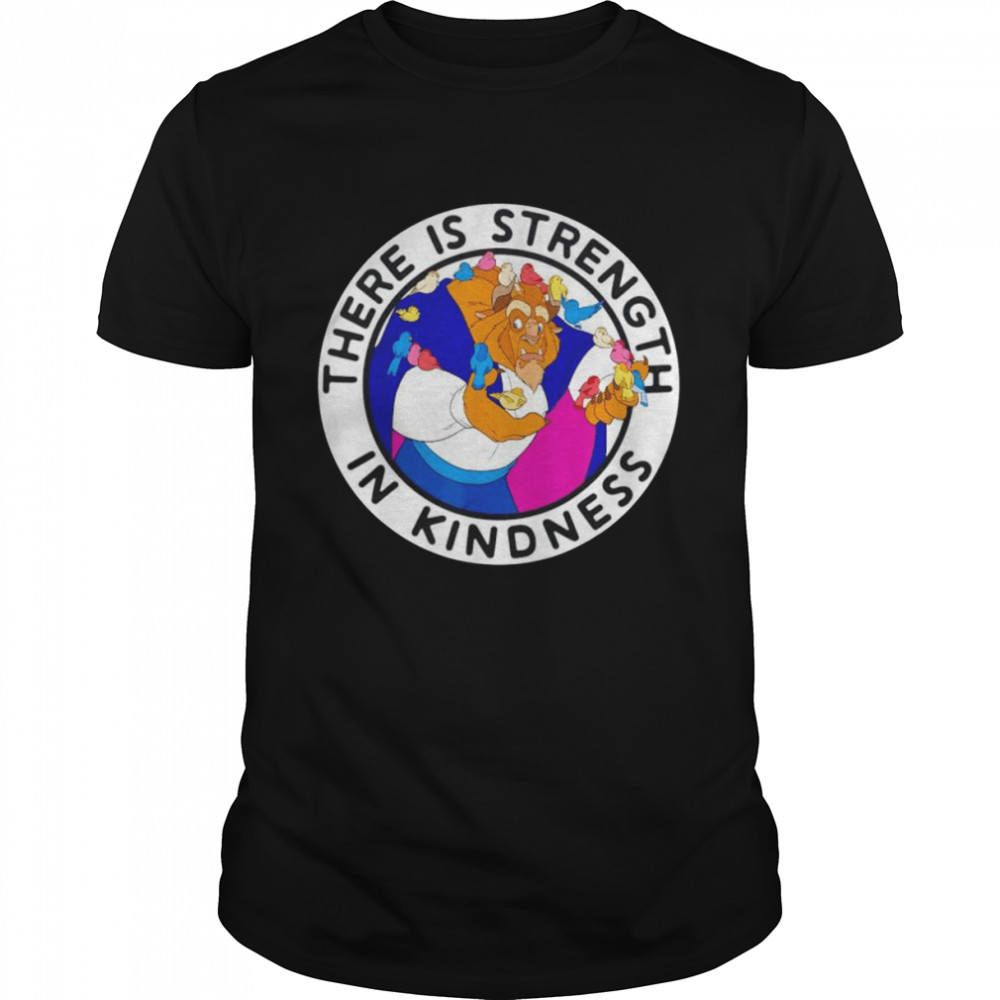 Disney Beauty And The Beast there is strength in kindness shirt