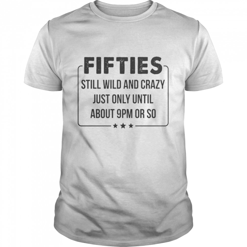 Fifties Still Wild And Crazy Shirt
