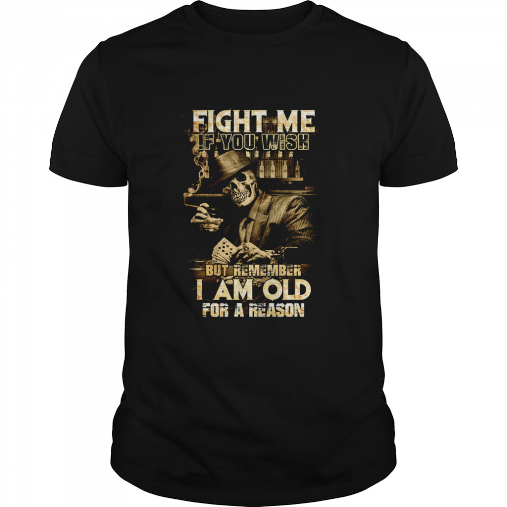 Fight me if you wish but remember I am old for a reason Tshirt Classic Men's T-shirt