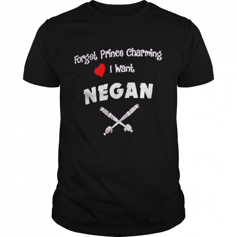 Forget Prince Charming I Want Negan Shirt
