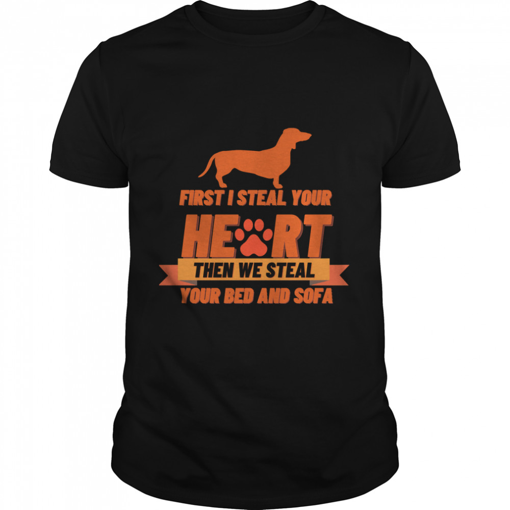 Funny gift for Dachhund  First i steal your Heart Then your bed and Sofa  Classic T-Shirt
