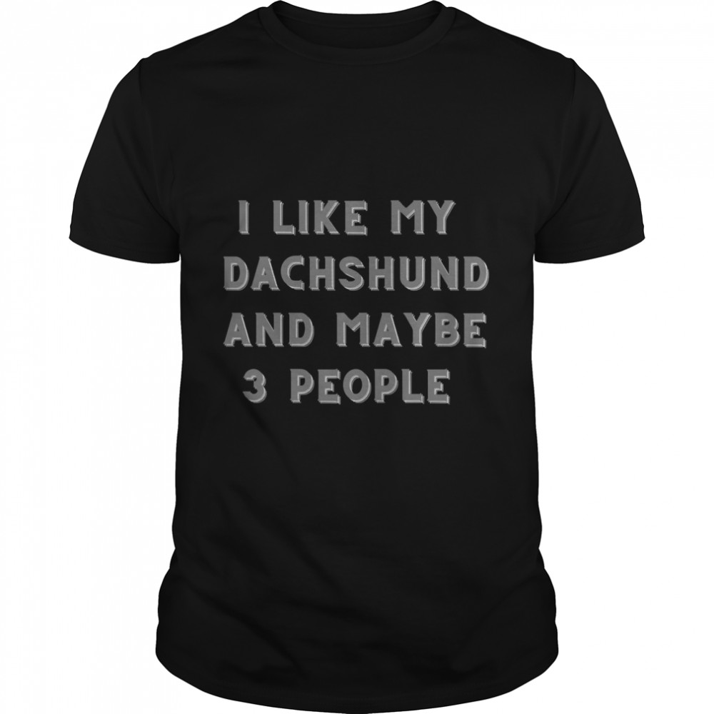 Funny gift for Dachhund  I like my dachshund and maybe 3 peoples Classic T-Shirts