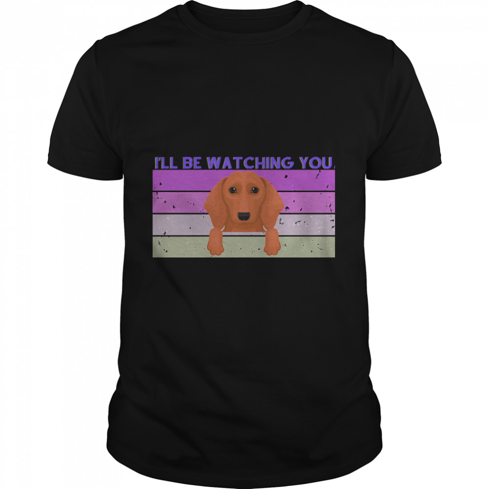 Funny gift for Dachhund I’ll Be Watching You  Classic T-Shirt c