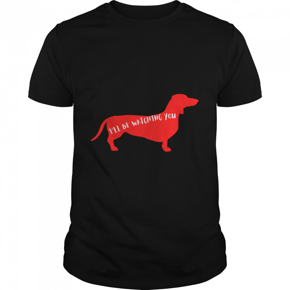 Funny Gift For Dachhund I’ll Be Watching You  Classic T-Shirt