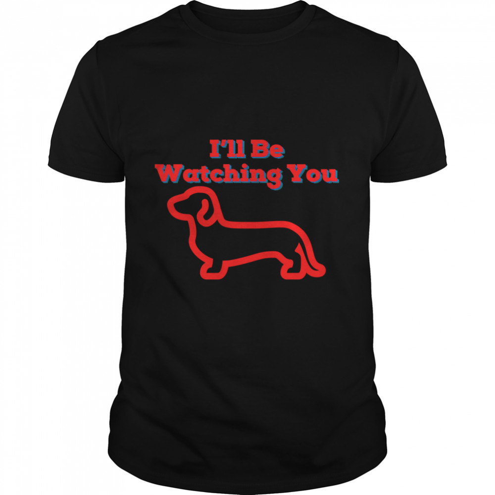 Funny Gift For Dachhund I’ll Be Watching You  Classic T-Shirt Co
