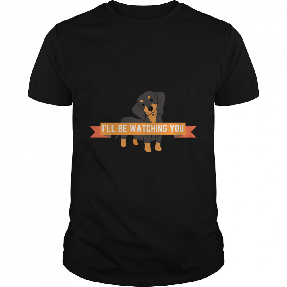 Funny Gift For Dachhund I’ll Be Watching You  Classic T-Shirts