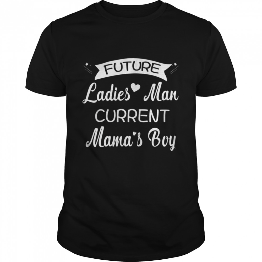 Future Ladies Man Current Mama's Boy shirt