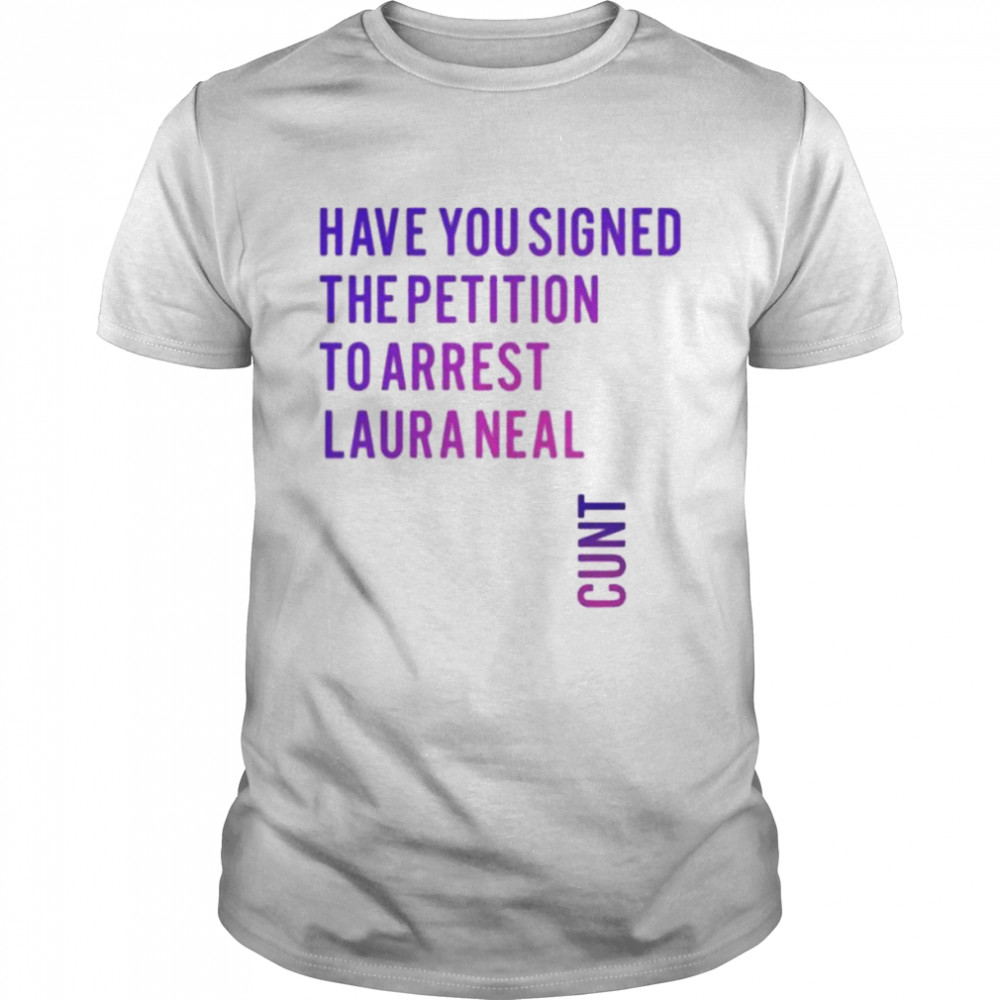 Have you signed the petition to arrest laura neal cunt shirt Classic Men's T-shirt