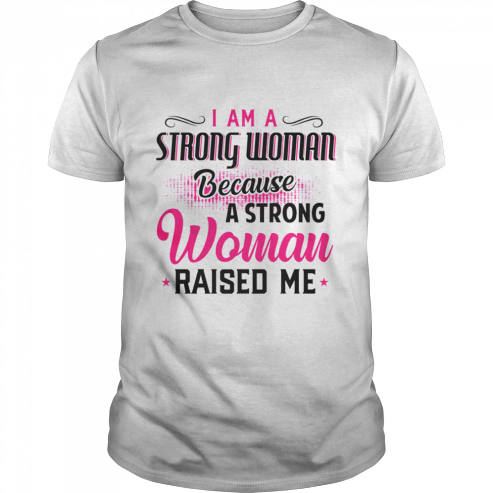 I Am A Strong Woman Because Mom shirt