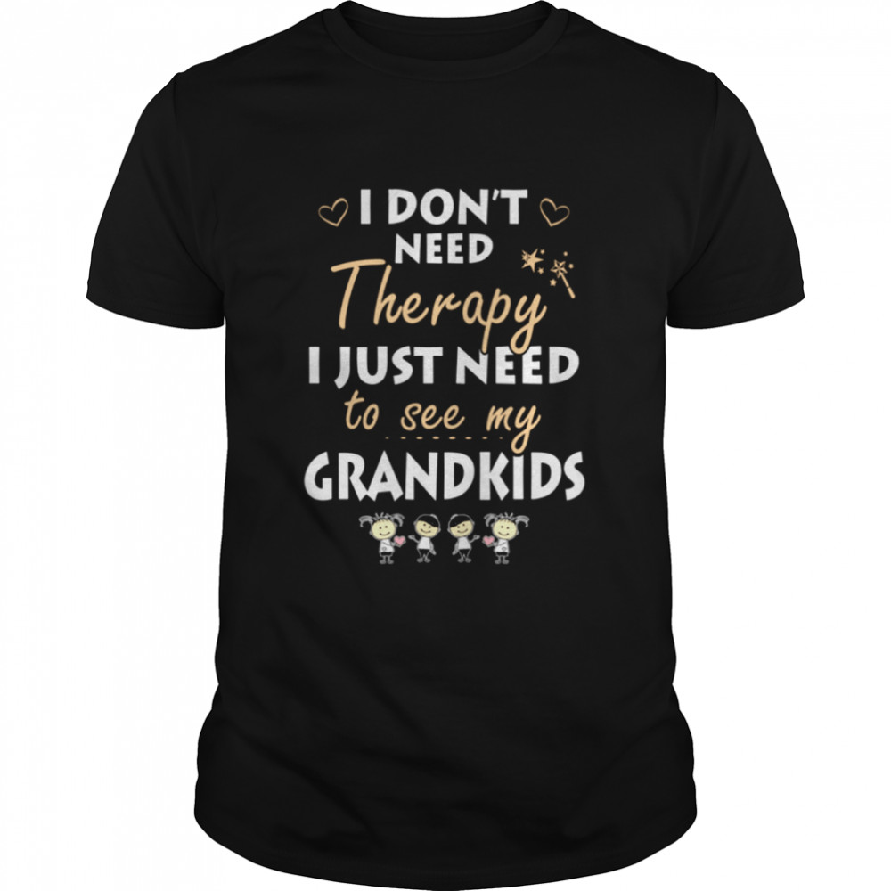 I Don'T Need Therapy, Need See Grandkid Shirt