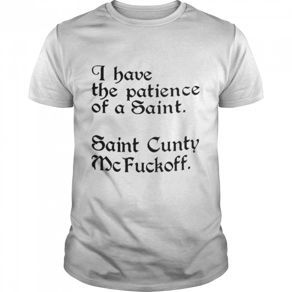 I Have The Patience Of A Saint shirt