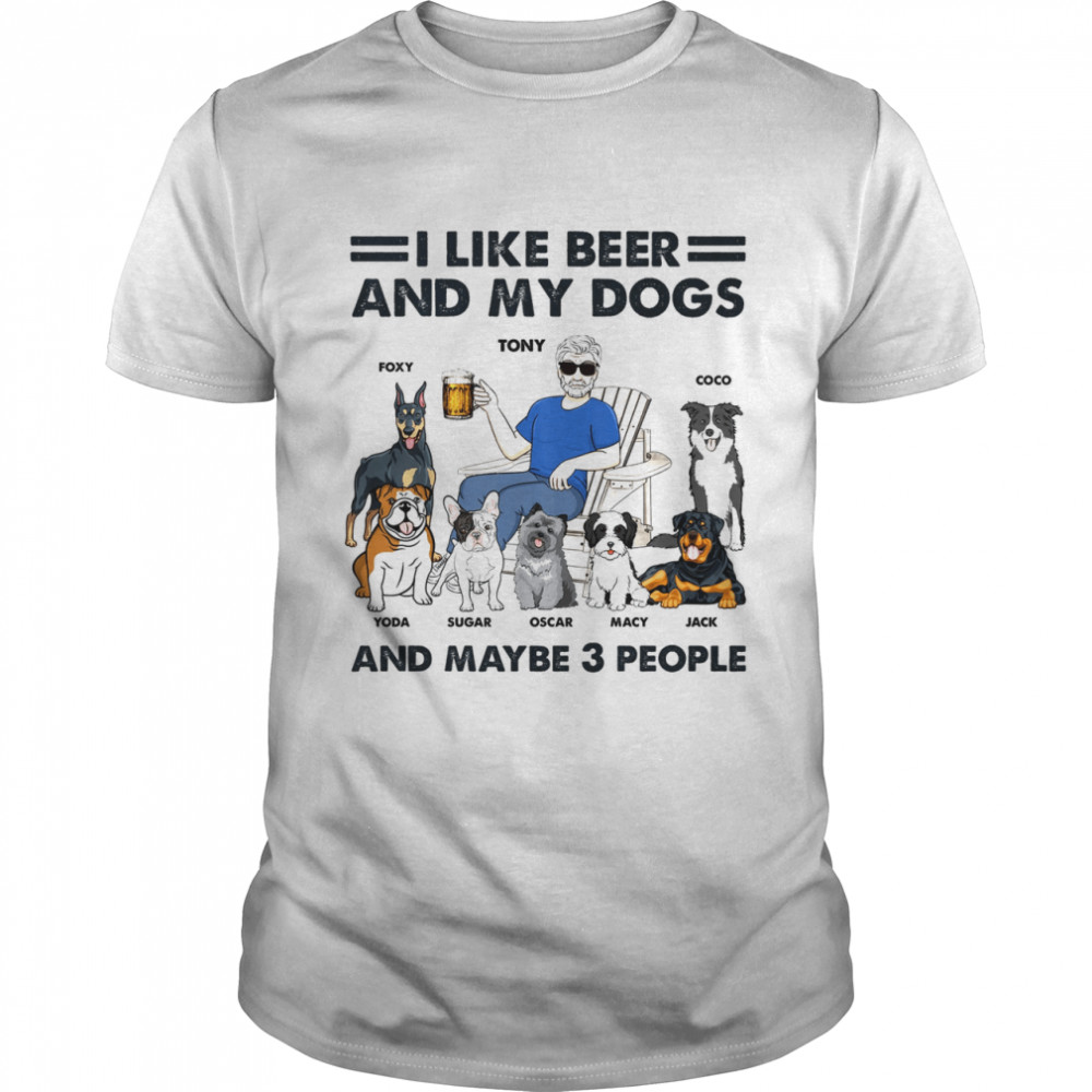 I Like Beer My Dogs & 3 People shirt