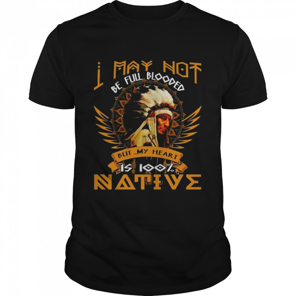 I may not be full blooded blit my heart is 100 native shirt Classic Men's T-shirt