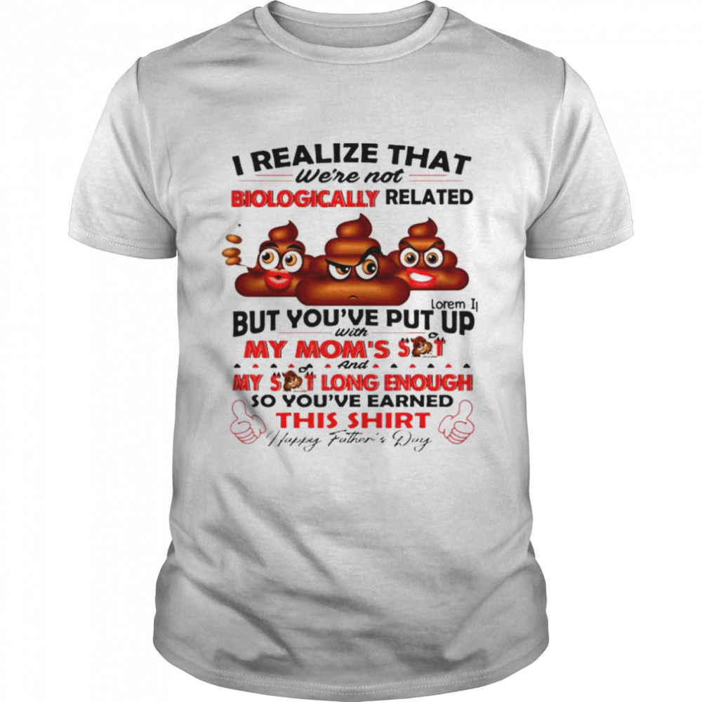 I Realize That We’re Not Biologically Related But You’ve Put Up With My Mom’s Shit Shirt
